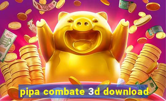 pipa combate 3d download